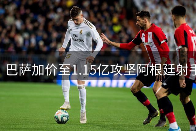 巴萨加价至1.15亿攻坚阿根廷射手 马竞五亿违约金成交易"死结